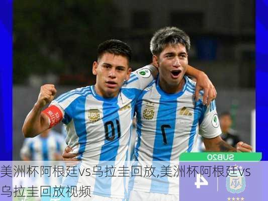 美洲杯阿根廷vs乌拉圭回放,美洲杯阿根廷vs乌拉圭回放视频