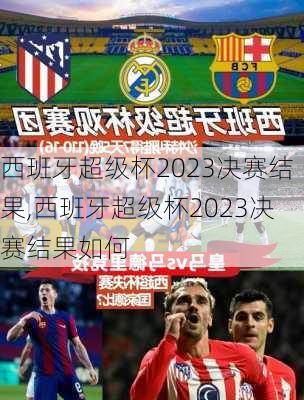 西班牙超级杯2023决赛结果,西班牙超级杯2023决赛结果如何
