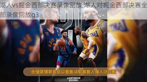湖人vs掘金西部决赛录像回放,湖人对掘金西部决赛全部录像回放g3