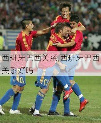 西班牙巴西关系,西班牙巴西关系好吗