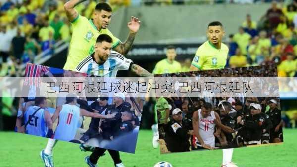 巴西阿根廷球迷起冲突,巴西阿根廷队