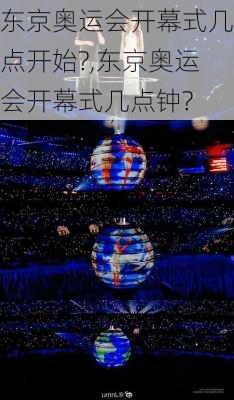 东京奥运会开幕式几点开始?,东京奥运会开幕式几点钟?