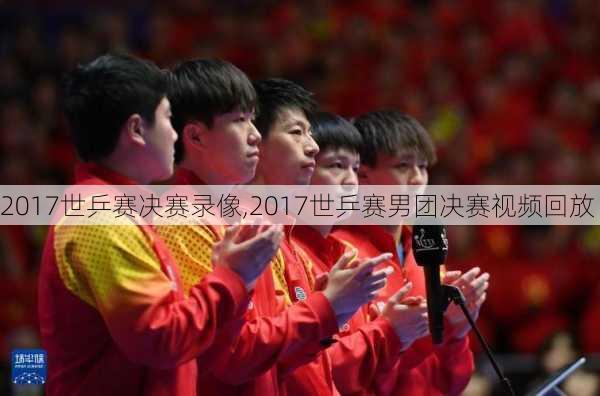 2017世乒赛决赛录像,2017世乒赛男团决赛视频回放