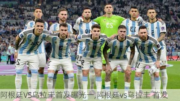 阿根廷VS乌拉圭首发曝光一,阿根廷vs乌拉圭 首发