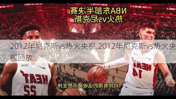 2012年尼克斯vs热火央视,2012年尼克斯vs热火央视回放