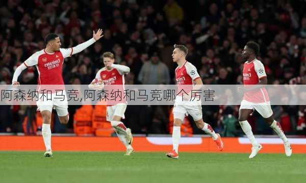 阿森纳和马竞,阿森纳和马竞哪个厉害
