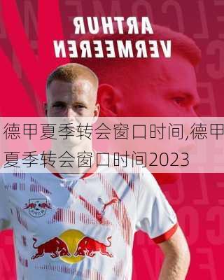 德甲夏季转会窗口时间,德甲夏季转会窗口时间2023