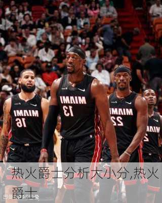 热火爵士分析大小分,热火 爵士
