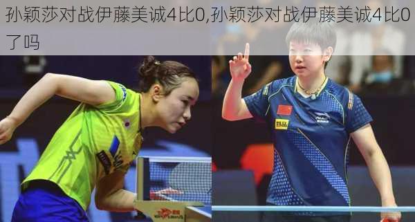 孙颖莎对战伊藤美诚4比0,孙颖莎对战伊藤美诚4比0了吗
