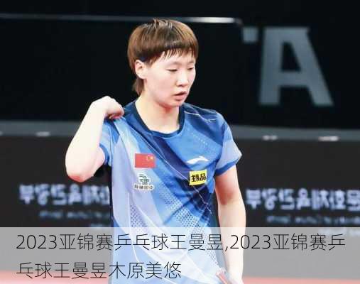 2023亚锦赛乒乓球王曼昱,2023亚锦赛乒乓球王曼昱木原美悠