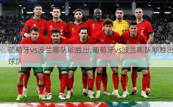 葡萄牙vs波兰哪队能胜出,葡萄牙vs波兰哪队能胜出球队
