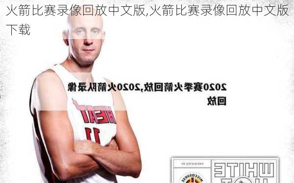 火箭比赛录像回放中文版,火箭比赛录像回放中文版下载