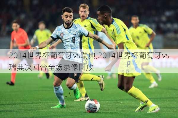 2014世界杯葡萄牙vs瑞典,2014世界杯葡萄牙vs瑞典次回合全场录像回放