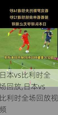 日本vs比利时全场回放,日本vs比利时全场回放视频