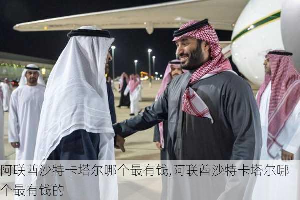 阿联酋沙特卡塔尔哪个最有钱,阿联酋沙特卡塔尔哪个最有钱的