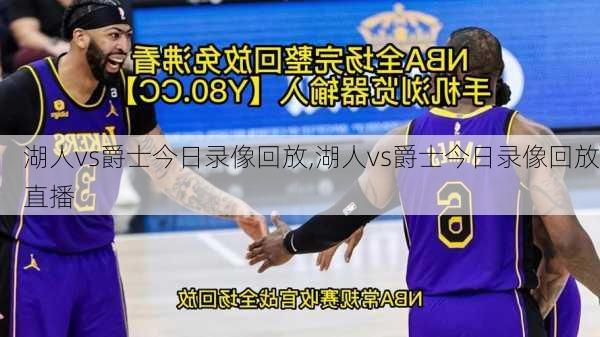 湖人vs爵士今日录像回放,湖人vs爵士今日录像回放直播