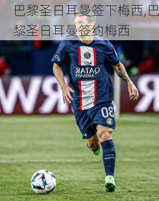 巴黎圣日耳曼签下梅西,巴黎圣日耳曼签约梅西