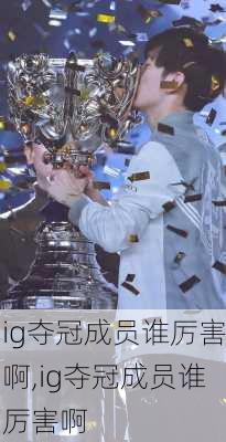 ig夺冠成员谁厉害啊,ig夺冠成员谁厉害啊