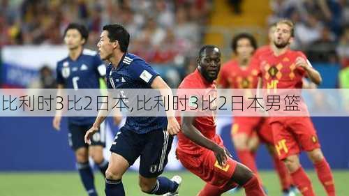比利时3比2日本,比利时3比2日本男篮