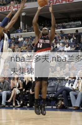 nba兰多夫,nba兰多夫集锦