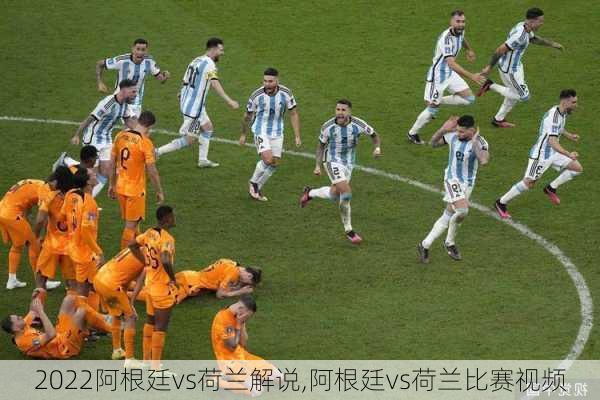 2022阿根廷vs荷兰解说,阿根廷vs荷兰比赛视频
