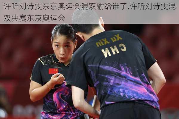 许昕刘诗雯东京奥运会混双输给谁了,许昕刘诗雯混双决赛东京奥运会