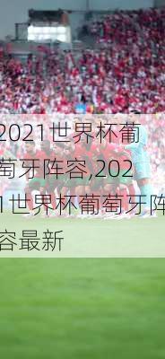 2021世界杯葡萄牙阵容,2021世界杯葡萄牙阵容最新