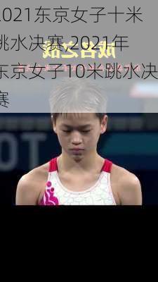 2021东京女子十米跳水决赛,2021年东京女子10米跳水决赛