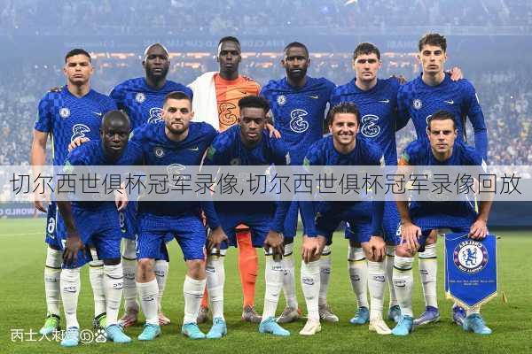 切尔西世俱杯冠军录像,切尔西世俱杯冠军录像回放