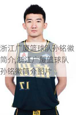浙江广厦篮球队孙铭徽简介,浙江广厦篮球队孙铭徽简介图片