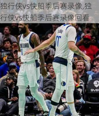独行侠vs快船季后赛录像,独行侠vs快船季后赛录像回看