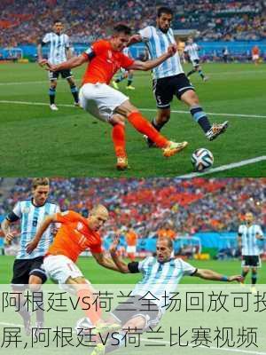 阿根廷vs荷兰全场回放可投屏,阿根廷vs荷兰比赛视频