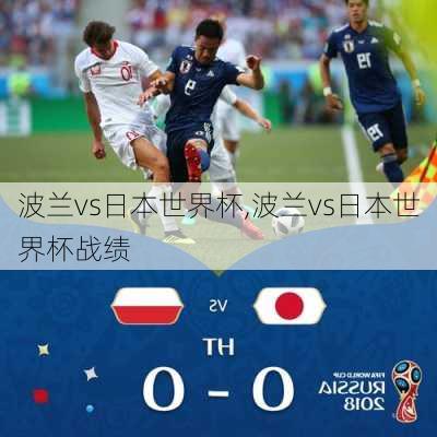 波兰vs日本世界杯,波兰vs日本世界杯战绩