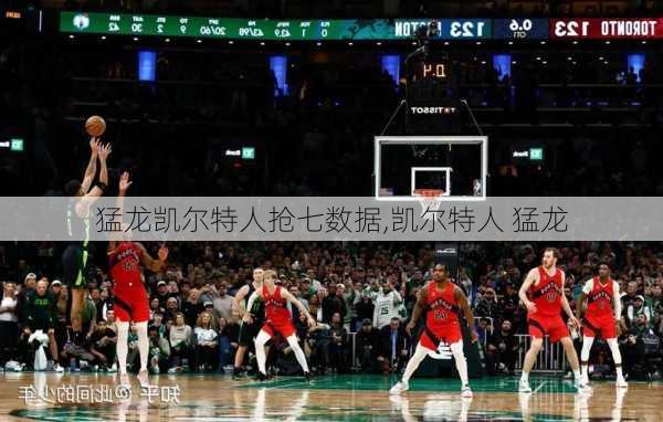 猛龙凯尔特人抢七数据,凯尔特人 猛龙