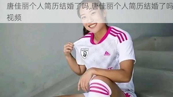唐佳丽个人简历结婚了吗,唐佳丽个人简历结婚了吗视频