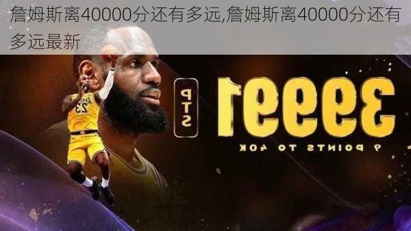 詹姆斯离40000分还有多远,詹姆斯离40000分还有多远最新