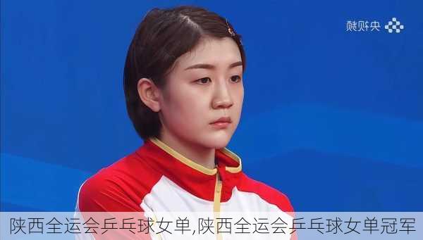 陕西全运会乒乓球女单,陕西全运会乒乓球女单冠军