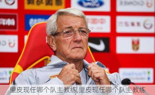 里皮现任哪个队主教练,里皮现任哪个队主教练