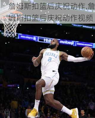 詹姆斯扣篮后庆祝动作,詹姆斯扣篮后庆祝动作视频