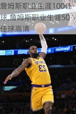 詹姆斯职业生涯100佳球,詹姆斯职业生涯50佳球高清