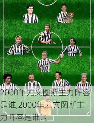 2000年尤文图斯主力阵容是谁,2000年尤文图斯主力阵容是谁啊