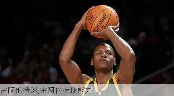 雷阿伦持球,雷阿伦持球能力