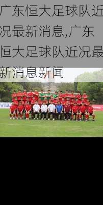 广东恒大足球队近况最新消息,广东恒大足球队近况最新消息新闻