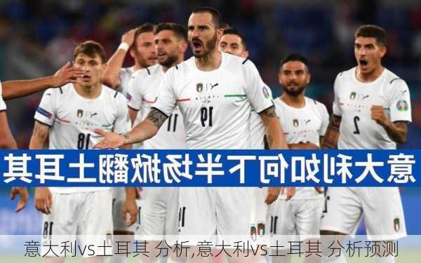 意大利vs土耳其 分析,意大利vs土耳其 分析预测