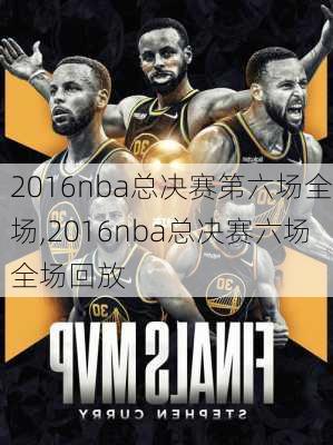 2016nba总决赛第六场全场,2016nba总决赛六场全场回放