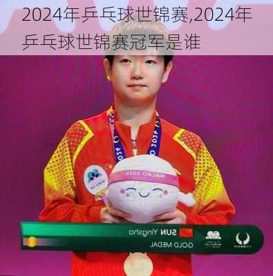 2024年乒乓球世锦赛,2024年乒乓球世锦赛冠军是谁