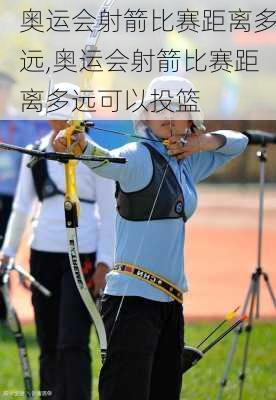 奥运会射箭比赛距离多远,奥运会射箭比赛距离多远可以投篮