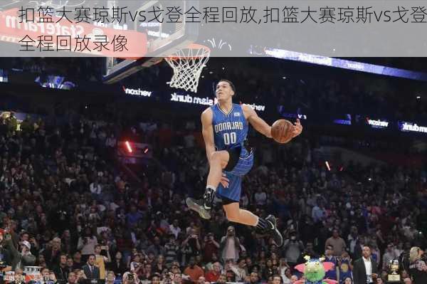 扣篮大赛琼斯vs戈登全程回放,扣篮大赛琼斯vs戈登全程回放录像