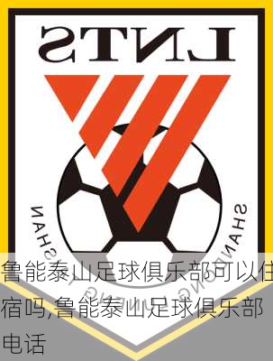 鲁能泰山足球俱乐部可以住宿吗,鲁能泰山足球俱乐部电话