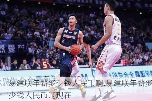易建联年薪多少钱人民币啊,易建联年薪多少钱人民币啊现在